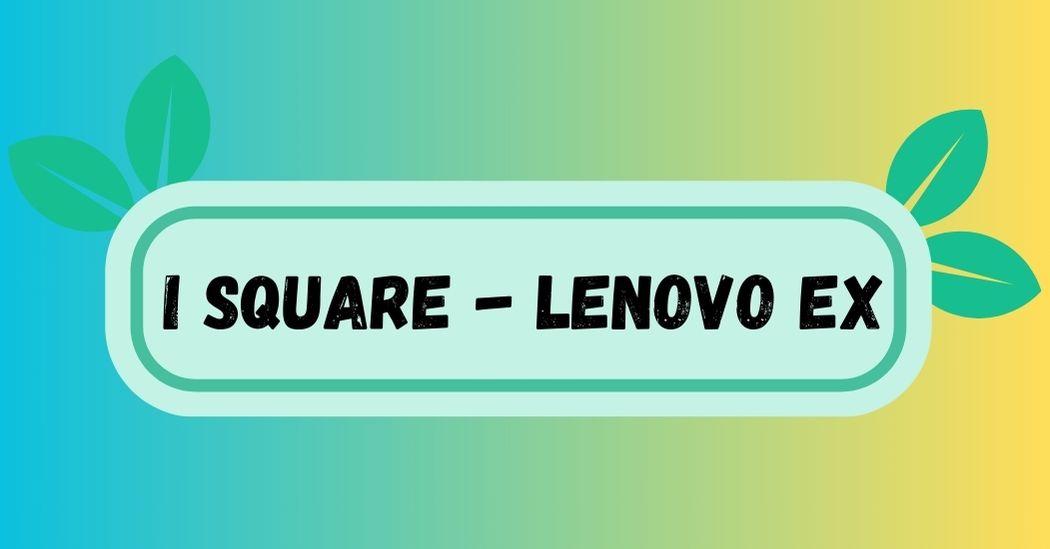 I Square - Lenovo Ex