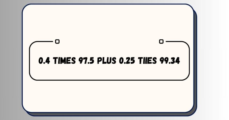 0.4 times 97.5 plus 0.25 tiies 99.34